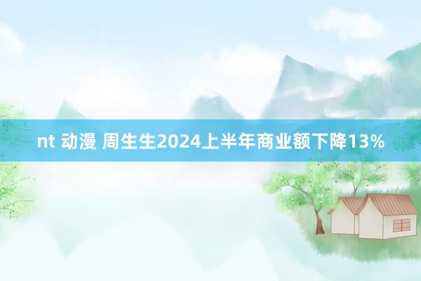 nt 动漫 周生生2024上半年商业额下降13%