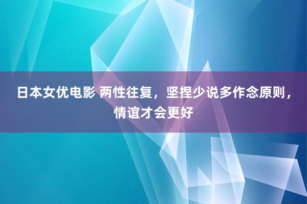 日本女优电影 两性往复，坚捏少说多作念原则，情谊才会更好