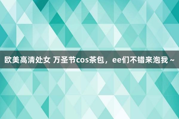 欧美高清处女 万圣节cos茶包，ee们不错来泡我～