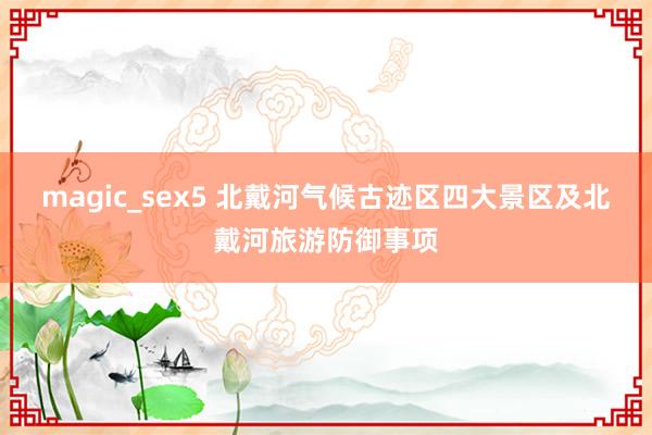 magic_sex5 北戴河气候古迹区四大景区及北戴河旅游防御事项